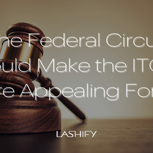 The Federal Circuit Could Make the ITC a More Appealing ForumLashify 