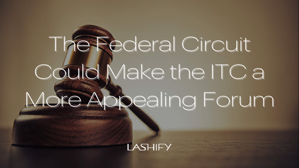 The Federal Circuit Could Make the ITC a More Appealing Forum